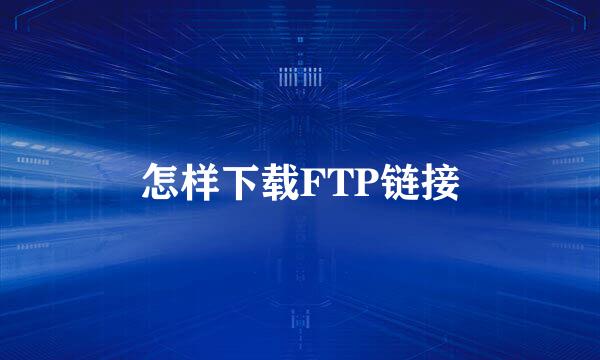 怎样下载FTP链接