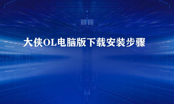 大侠OL电脑版下载安装步骤