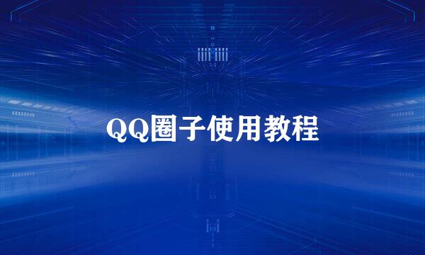 QQ圈子使用教程