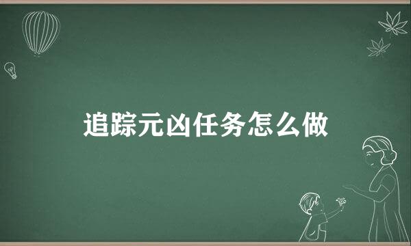 追踪元凶任务怎么做