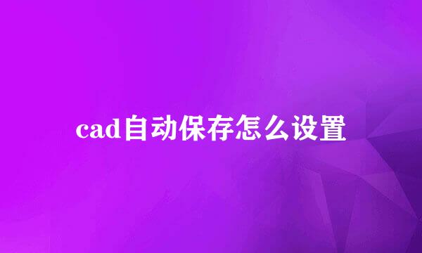 cad自动保存怎么设置