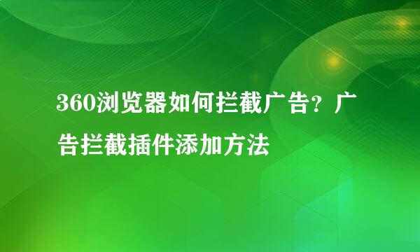 360浏览器如何拦截广告？广告拦截插件添加方法