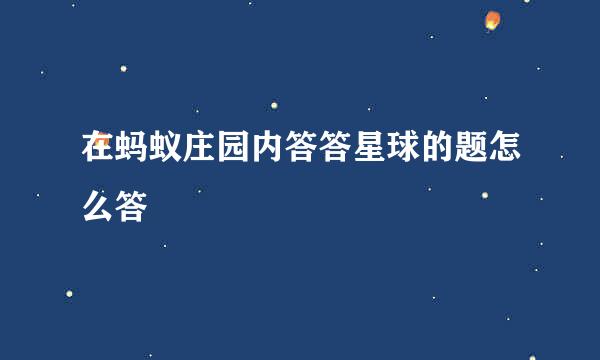 在蚂蚁庄园内答答星球的题怎么答