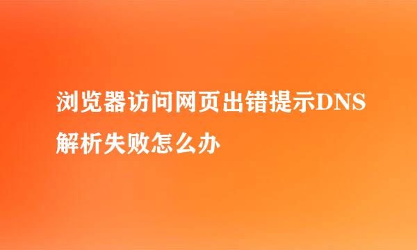 浏览器访问网页出错提示DNS解析失败怎么办
