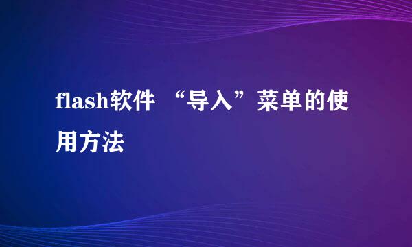 flash软件 “导入”菜单的使用方法