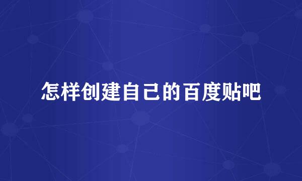 怎样创建自己的百度贴吧