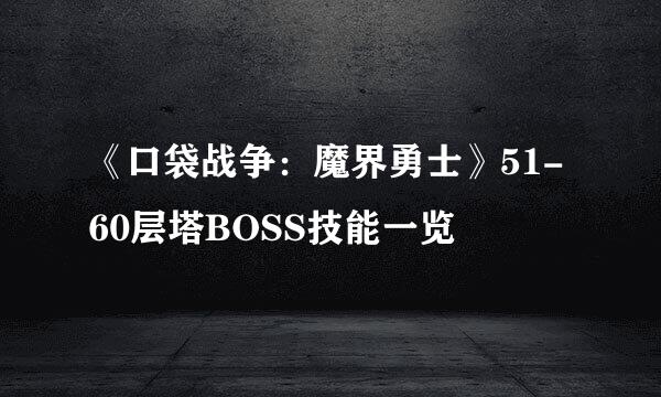 《口袋战争:魔界勇士》51-60层塔BOSS技能一览