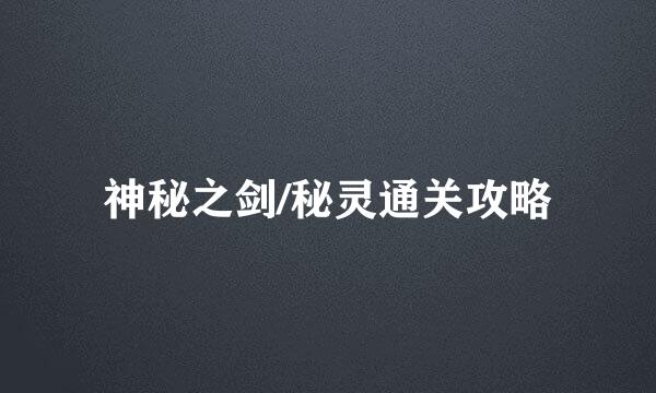 神秘之剑/秘灵通关攻略