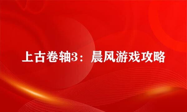 上古卷轴3：晨风游戏攻略