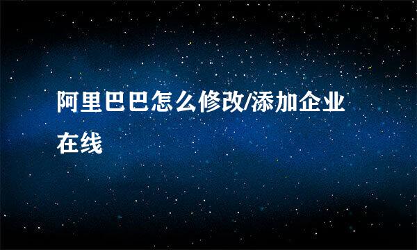 阿里巴巴怎么修改/添加企业在线