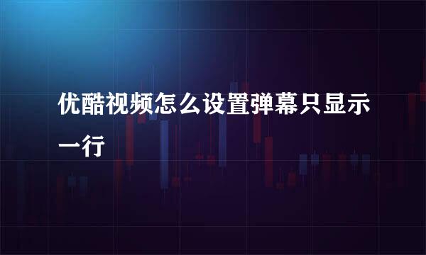 优酷视频怎么设置弹幕只显示一行