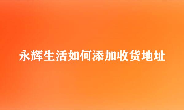 永辉生活如何添加收货地址