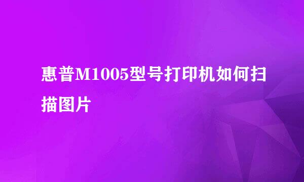 惠普M1005型号打印机如何扫描图片