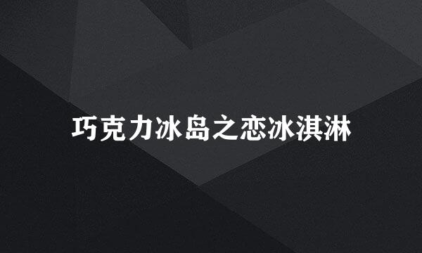 巧克力冰岛之恋冰淇淋