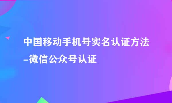 中国移动手机号实名认证方法-微信公众号认证