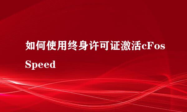 如何使用终身许可证激活cFosSpeed