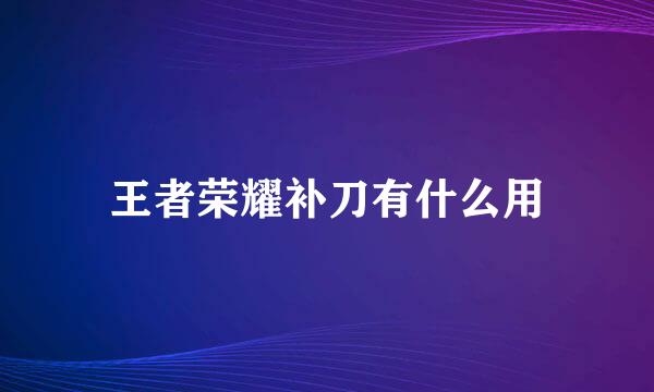 王者荣耀补刀有什么用
