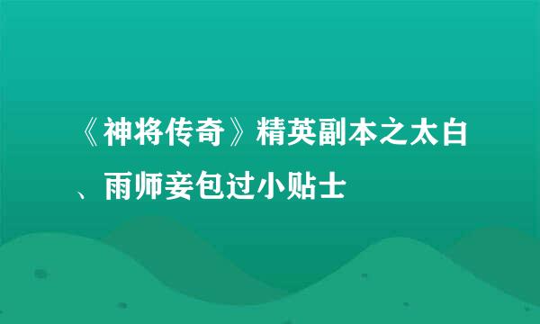 《神将传奇》精英副本之太白、雨师妾包过小贴士