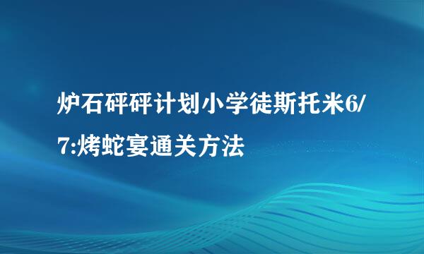 炉石砰砰计划小学徒斯托米6/7:烤蛇宴通关方法