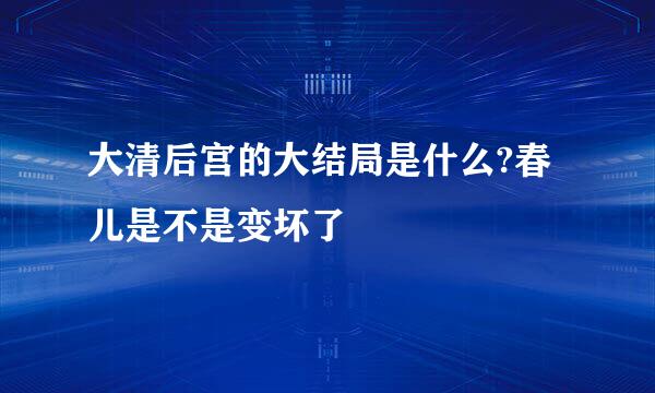 大清后宫的大结局是什么?春儿是不是变坏了