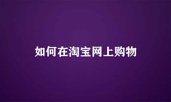 如何在淘宝网上购物