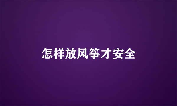 怎样放风筝才安全