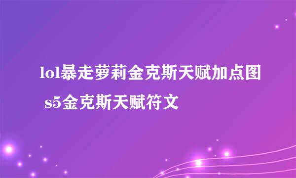 lol暴走萝莉金克斯天赋加点图 s5金克斯天赋符文