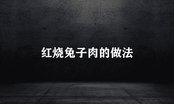 红烧兔子肉的做法