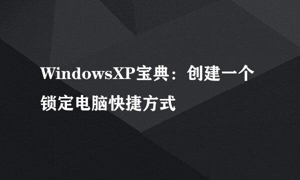 WindowsXP宝典：创建一个锁定电脑快捷方式