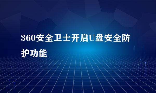 360安全卫士开启U盘安全防护功能