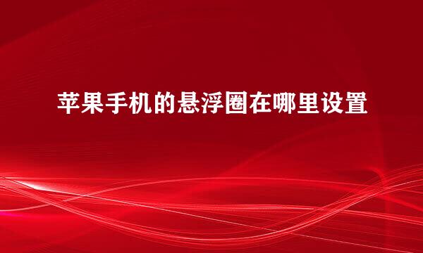苹果手机的悬浮圈在哪里设置