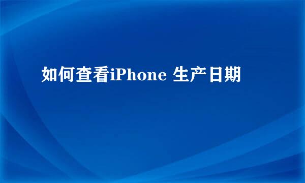如何查看iPhone 生产日期