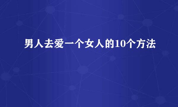 男人去爱一个女人的10个方法