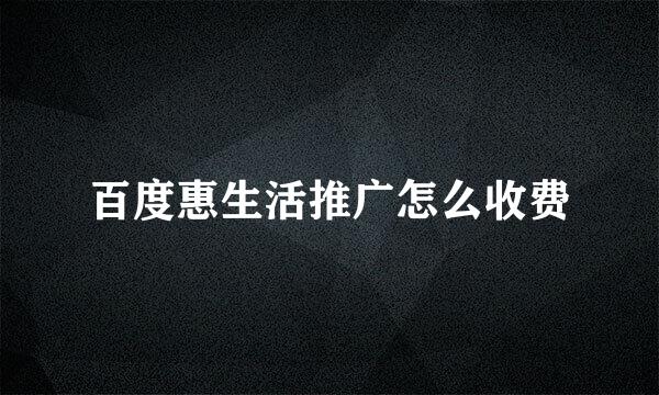 百度惠生活推广怎么收费