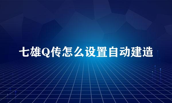 七雄Q传怎么设置自动建造