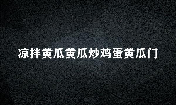 凉拌黄瓜黄瓜炒鸡蛋黄瓜门