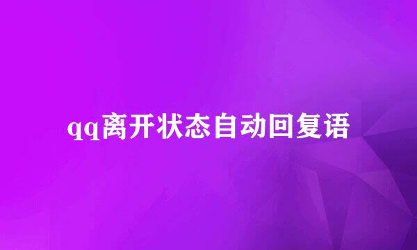 qq离开状态自动回复语