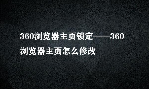 360浏览器主页锁定——360浏览器主页怎么修改