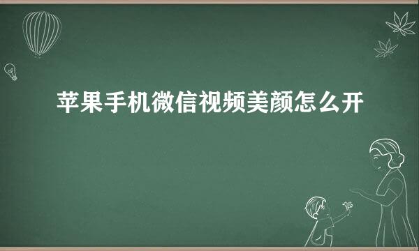 苹果手机微信视频美颜怎么开