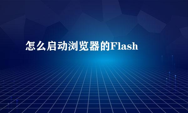 怎么启动浏览器的Flash