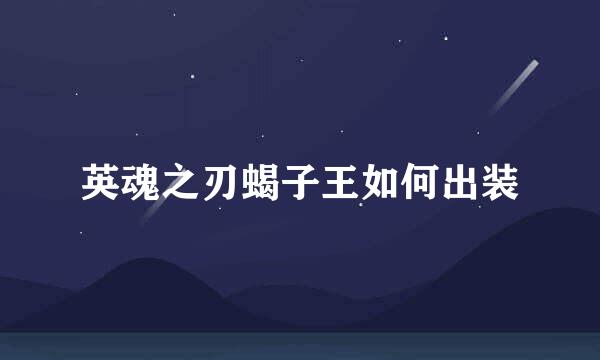 英魂之刃蝎子王如何出装