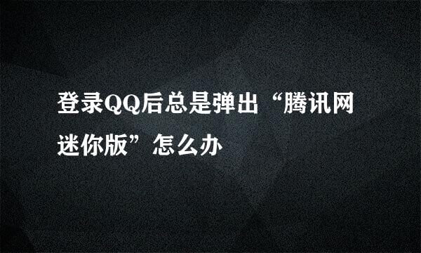 登录QQ后总是弹出“腾讯网迷你版”怎么办