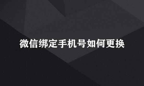 微信绑定手机号如何更换