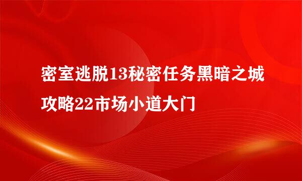 密室逃脱13秘密任务黑暗之城攻略22市场小道大门