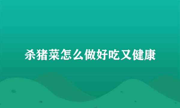 杀猪菜怎么做好吃又健康