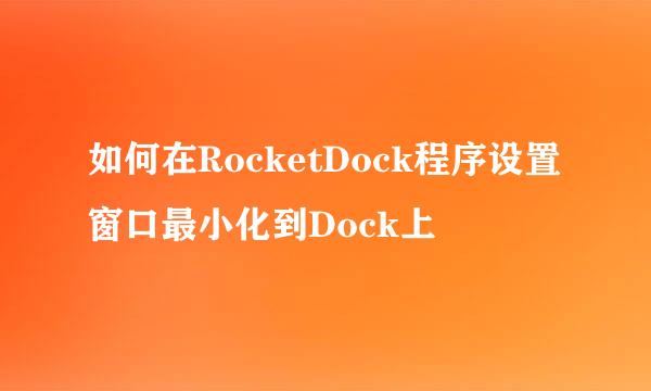 如何在RocketDock程序设置窗口最小化到Dock上