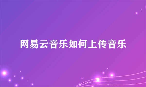网易云音乐如何上传音乐