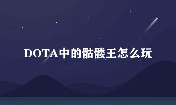 DOTA中的骷髅王怎么玩