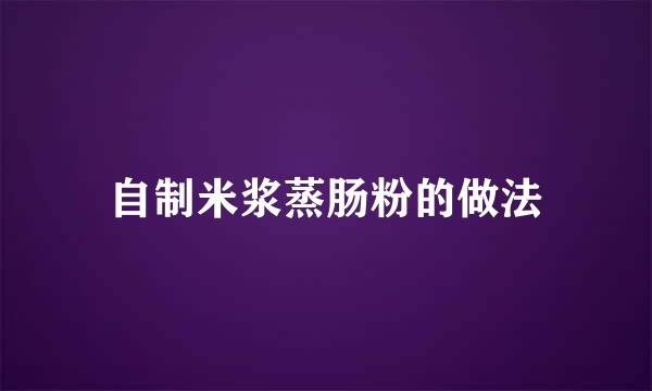 自制米浆蒸肠粉的做法