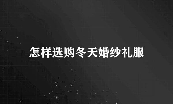 怎样选购冬天婚纱礼服